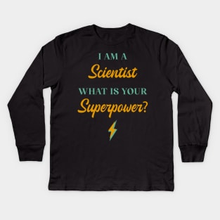 I am A Scientist What Is Your Superpower? Kids Long Sleeve T-Shirt